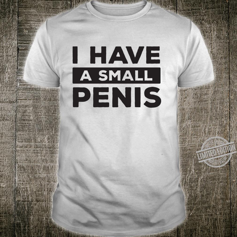 I-Have-A-Small-Penis-Humor-Micro-Penis-Saying-Shirt